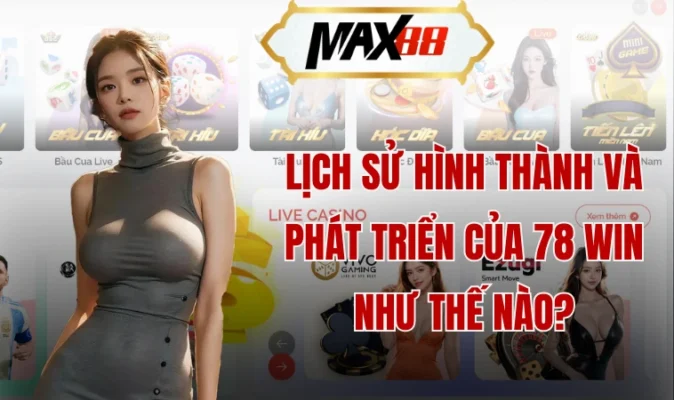Lịch sử hình thành và phát triển của 78 win như thế nào?